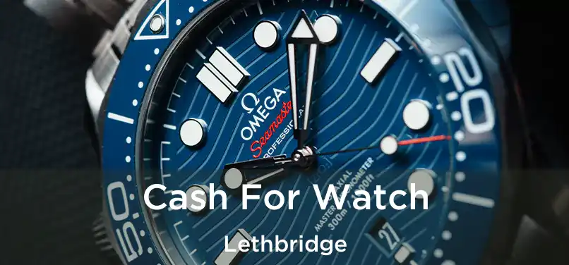  Cash For Watch Lethbridge