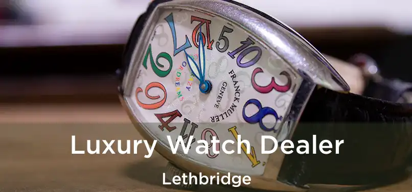  Luxury Watch Dealer Lethbridge